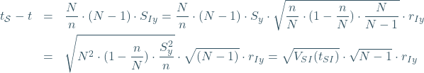 \begin{eqnarray*} t_{\mathcal{S}}-t&=&\frac{N}{n}\cdot (N-1)\cdot S_{Iy}=\frac{N}{n}\cdot (N-1)\cdot S_{y}\cdot \sqrt{\frac{n}{N}\cdot (1-\frac{n}{N})\cdot \frac{N}{N-1}}\cdot r_{Iy}\\ &=&\sqrt{N^2\cdot (1-\frac{n}{N})\cdot \frac{S_{y}^2}{n}}\cdot \sqrt{(N-1)}\cdot r_{Iy}=\sqrt{V_{SI}(t_{SI})}\cdot \sqrt{N-1}\cdot r_{Iy} \end{eqnarray*}