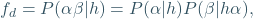 \begin{equation*} f_{d} = P( \alpha\beta|h) = P(\alpha|h)P(\beta|h\alpha), \end{equation*}
