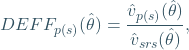 \[ DEFF_{p(s)}(\hat{\theta})=\frac{\hat{v}_{p(s)}(\hat{\theta})}{\hat{v}_{srs}(\hat{\theta})}, \]