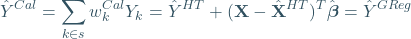 \begin{equation*} \hat{Y}^{Cal}=\sum_{k \in s}w_k^{Cal}Y_k= \hat{Y}^{HT}+(\mathbf{X}-\hat{\mathbf{X}}^{HT})^T\hat{\boldsymbol{\beta}}=\hat{Y}^{GReg} \end{equation*}