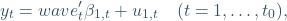 \[ y_t= wave_t'\beta_{1,t} + u_{1,t}     \quad     (t = 1, \ldots, t_0), \]