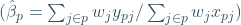 (\hat{\beta}_p=\sum_{j\in p}w_j y_{pj}/\sum_{j\in p}w_j x_{pj})