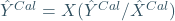 \hat{Y}^{Cal}=X(\hat{Y}^{Cal}/\hat{X}^{Cal})