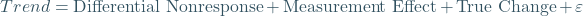 \begin{equation*} Trend = \text{Differential Nonresponse} + \text{Measurement Effect} + \text{True Change} + \varepsilon \end{equation*}