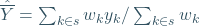 \hat{\overline{Y}}=\sum_{k\in s}w_k y_k/\sum_{k\in s}w_k