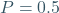 P = 0.5