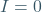 I = 0