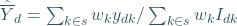 \hat{\overline{Y}}_d=\sum_{k\in s}w_k y_{dk}/\sum_{k\in s}w_k I_{dk}