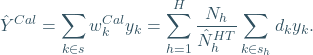 \[ \hat{Y}^{Cal}=\sum_{k\in s}w_k^{Cal}y_k=\sum_{h=1}^H \frac{N_h}{\hat{N}^{HT}_h}\sum_{k\in s_h}d_k y_k. \]
