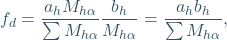 \begin{equation*} f_{d} = \frac{a_{h}M_{h\alpha}}{\sum M_{h\alpha}}\frac{b_{h}}{M_{h\alpha}} = \frac{a_{h}b_{h}}{\sum M_{h\alpha }}, \end{equation*}