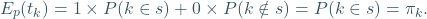 \begin{equation*} E_p(t_k)=1\times P(k\in s)+0 \times P(k\notin s)= P(k\in s)=\pi_k. \end{equation*}