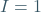 I = 1