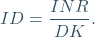 \[ ID=\frac{INR}{DK}. \]