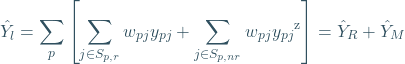\[ \hat{Y}_{l}=\sum_{p}{\left[\sum_{j\in S_{p,r}}{w_{pj}y_{pj}}+\sum_{j\in S_{p,nr}}{{w_{pj}y_{pj}}^\text{z}}\right]}=\hat{Y}_{R}+\hat{Y}_{M}} \]