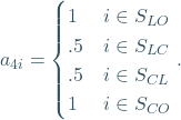 \[ a_{4i} =\begin{cases}1& i \in  S_{LO}\\.5 & i \in  S_{LC}\\.5 & i \in  S_{CL}\\1 & i \in  S_{CO}\end{cases}. \]