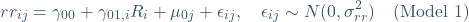 \[rr_{ij}=\gamma_{00}+\gamma_{01,i} R_i+\mu_{0j}+\epsilon_{ij}, \quad \epsilon_{ij}\sim N(0,\sigma_{rr}^2)\quad\text{(Model 1)}\]
