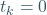 t_k=0