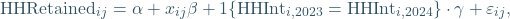 \begin{equation*} \text{HHRetained}_{ij} = \alpha + \bm{x}_{ij}\bm{\beta} + \mathbbold{1}\{\text{HHInt}_{i, 2023} = \text{HHInt}_{i, 2024}\} \cdot \gamma + \varepsilon_{ij}\text{,} \end{equation*}