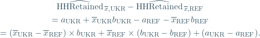 \begin{equation*} \begin{gathered} \widehat{\text{HHRetained}}_{\hspace{0.1em} \overline{x}, \text{UKR}} - \widehat{\text{HHRetained}}_{\hspace{0.1em} \overline{x}, \text{REF}} \\ = a_{\text{UKR}} + \overline{\bm{x}}_{\text{UKR}}\bm{b}_{\text{UKR}} - a_{\text{REF}} - \overline{\bm{x}}_{\text{REF}}\bm{b}_{\text{REF}} \\ =(\overline{\bm{x}}_{\text{UKR}} - \overline{\bm{x}}_{\text{REF}}) \times \bm{b}_{\text{UKR}} + \overline{\bm{x}}_{\text{REF}} \times (\bm{b}_{\text{UKR}} - \bm{b}_{\text{REF}}) + (a_{\text{UKR}} - a_{\text{REF}})\text{.} \end{gathered} \end{equation*}