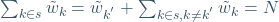 \sum_{k\in s}\tilde{w}_{k}=\tilde{w}_{k^{'}}+\sum_{k\in s, k \neq k^{'} }\tilde{w}_{k}=N