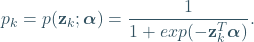 \begin{equation*} p_k=p(\mathbf{z}_k;\boldsymbol{\alpha})=\frac{1}{1+exp(-\mathbf{z}_k^T\boldsymbol{\alpha})}. \end{equation*}