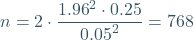 \[ n = 2 \cdot \frac{{1.96}^{2} \cdot 0.25}{{0.05}^{2}} = 768 \]