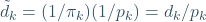 \tilde {d}_k=(1/\pi_k)(1/p_k)=d_k/p_k