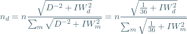 \begin{equation*} n_{d} = n\frac{\sqrt{D^{-2}+IW_{d}^{2}}}{\sum_{m}{\sqrt{D^{-2}+IW_{m}^{2}}}} = n\frac{\sqrt{\frac{1}{36}+IW_{d}^{2}}}{\sum_{m}\sqrt{\frac{1}{36}+IW_{m}^{2}}} \end{equation*}