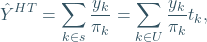 \begin{equation*} \hat{Y}^{HT}=\sum_{k\in s}\frac{y_k}{\pi_k}=\sum_{k\in U}\frac{y_k}{\pi_k}t_k, \end{equation*}