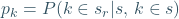 p_k=P(k\in s_r|s,\,k\in s)