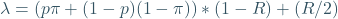 \lambda = (p\pi+(1-p)(1-\pi)) * (1-R)+(R/2)