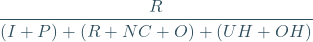 \begin{equation*}\frac{R}{(I+P)+(R+NC+O)+(UH+OH)}\end{equation*}